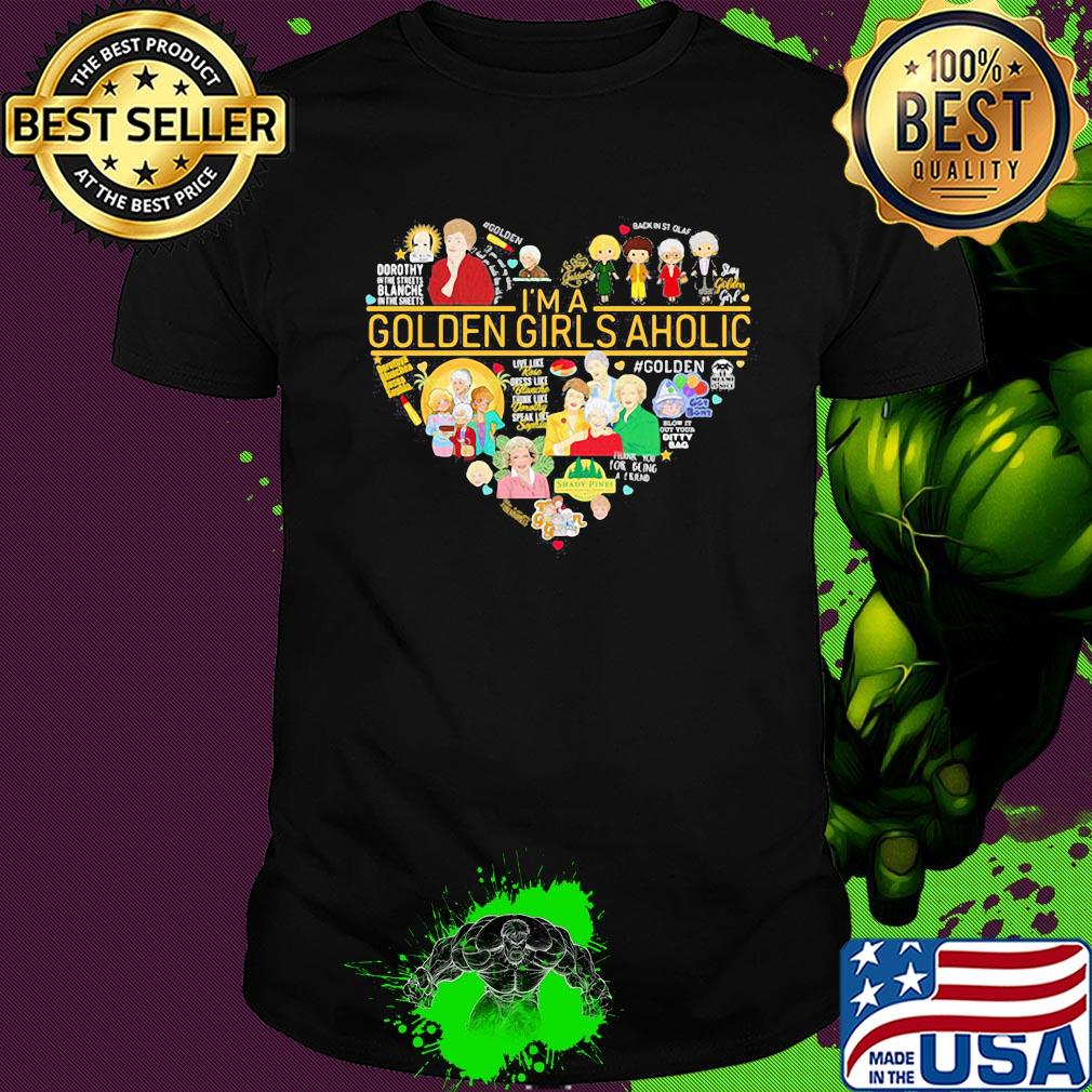 Love I'm a golden girl aholic heart shirt