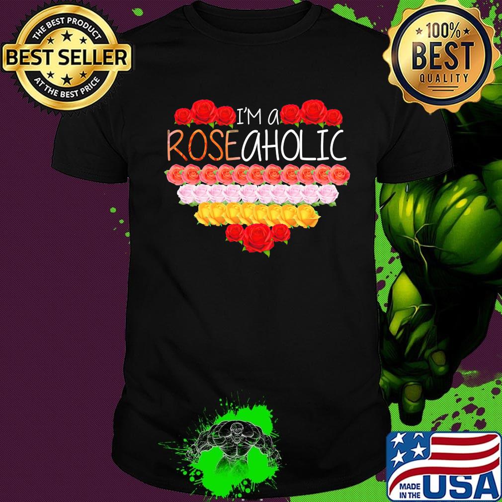 Love i'm a rose aholic heart shirt