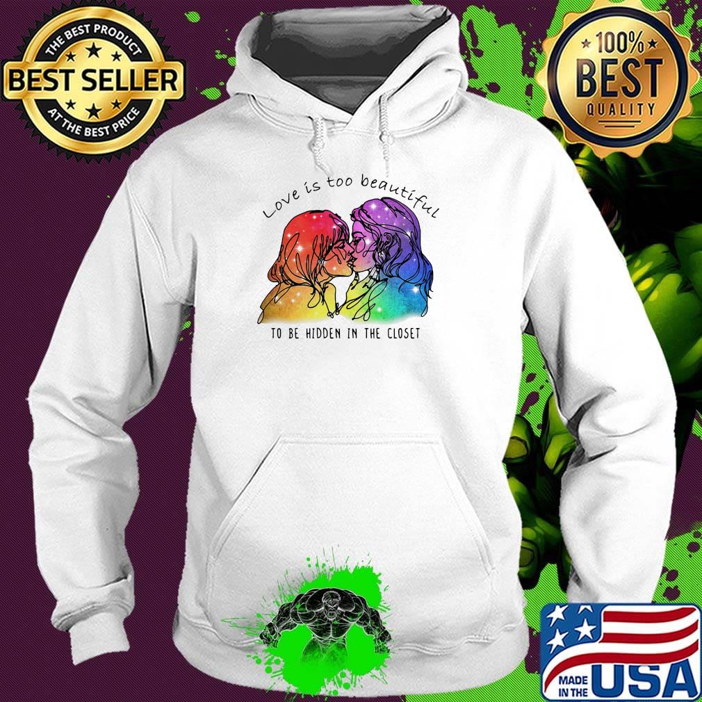 Love Is Too Beautiful To Be Hidden In The Closet LGBT Shirt Hoodie Love Is Too Beautiful To Be Hidden In The Closet LGBT Shirt Hoodie