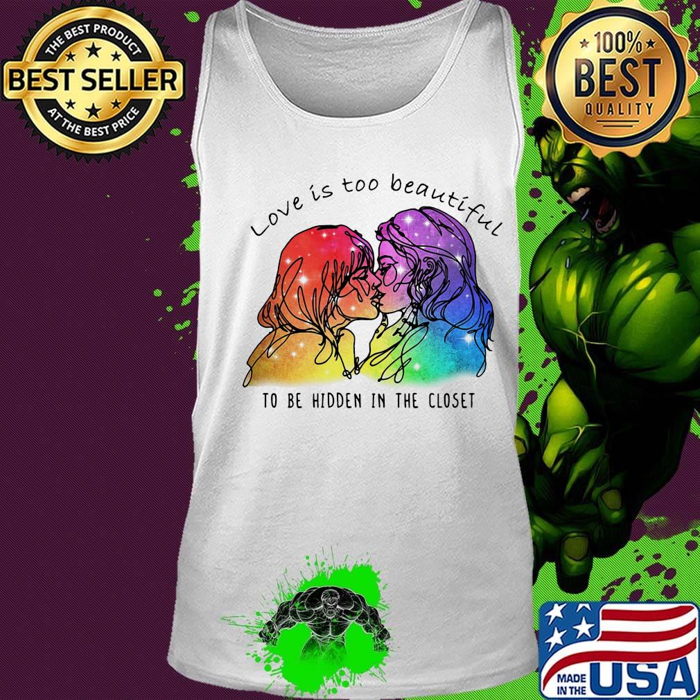 Love Is Too Beautiful To Be Hidden In The Closet LGBT Shirt Tank top Love Is Too Beautiful To Be Hidden In The Closet LGBT Shirt Tank top