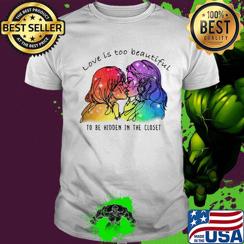 Love Is Too Beautiful To Be Hidden In The Closet LGBT Shirt