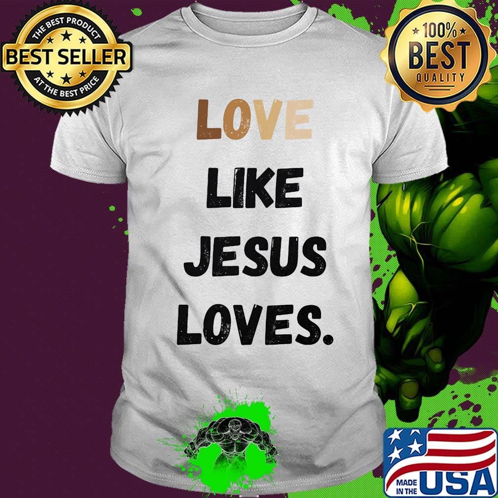 Love like jesus loves shirt