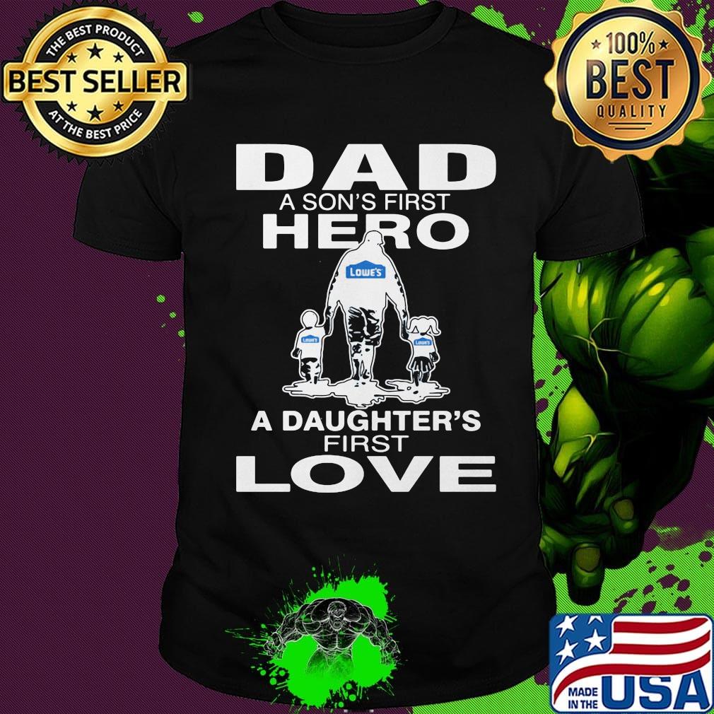 Lowe's dad a son's first hero a daughter's first love happy father's day shirt