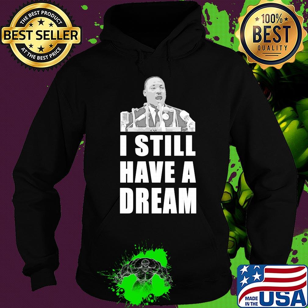 Martin luther king jr I still have dream s Hoodie Martin luther king jr I still have dream s Hoodie