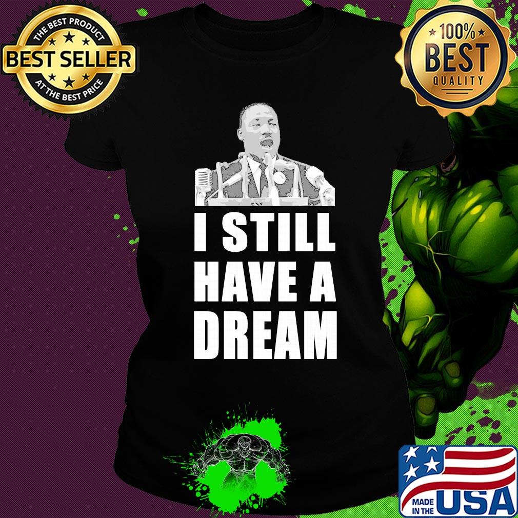 Martin luther king jr I still have dream s Ladies tee Martin luther king jr I still have dream s Ladies tee