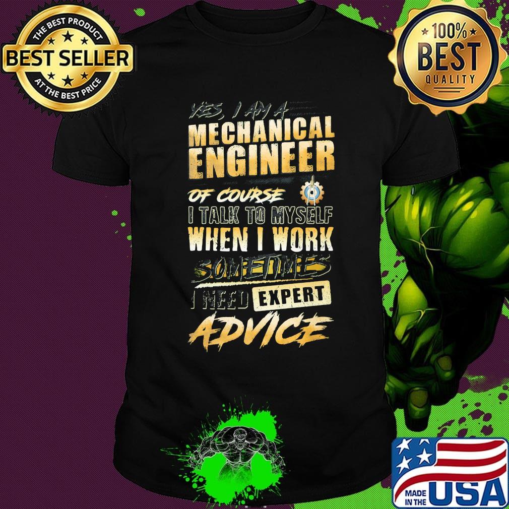 Mechanical engineer of course when I work expert advice shirt
