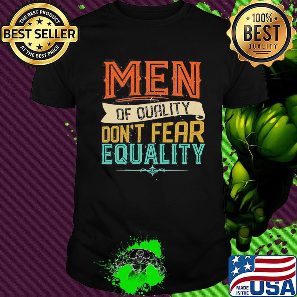 Men Of Quality Don’t Fear Equality Feminist Shirt