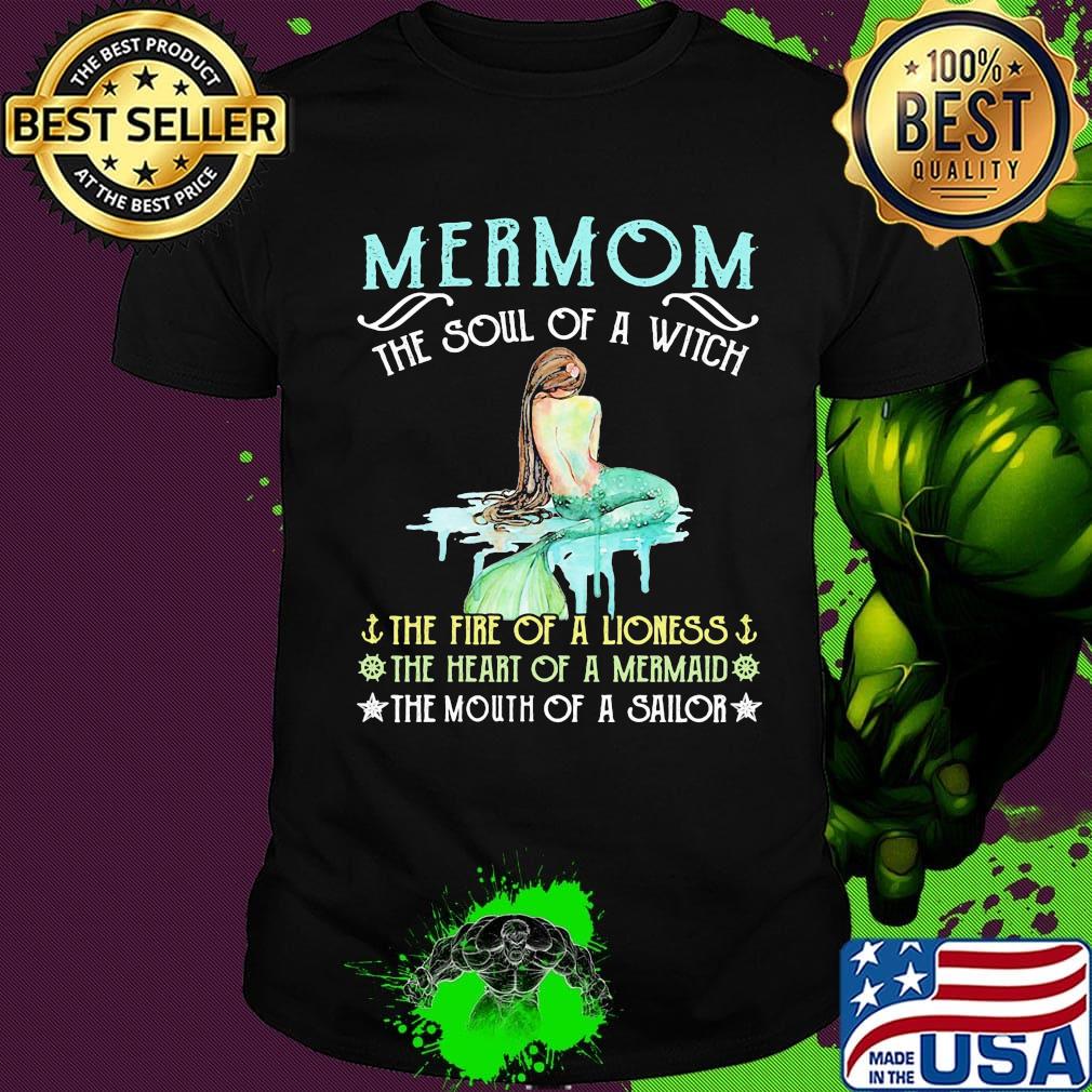 Mermom the soul of a witch the fire of a lioness the heart of a mermaid the mouth of a sailor shirt