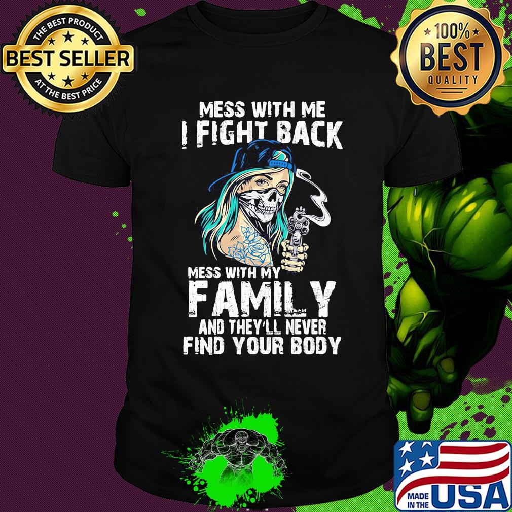 Mess with me I fight back mess with my family and they'll never skull shirt