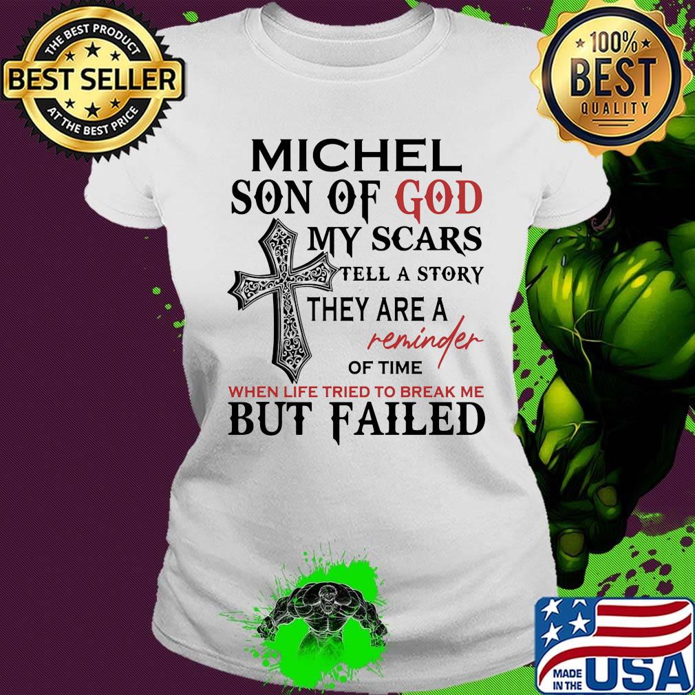 Michel son of god my scars tell a story they are a reminder of time when life tried to break me but failed s Ladies tee Michel son of god my scars tell a story they are a reminder of time when life tried to break me but failed s Ladies tee