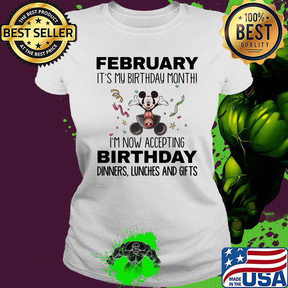Mickey mouse february it's my birthday month i'm now accepting birthday dinners lunches and gifts s Ladies tee Mickey mouse february it's my birthday month i'm now accepting birthday dinners lunches and gifts s Ladies tee