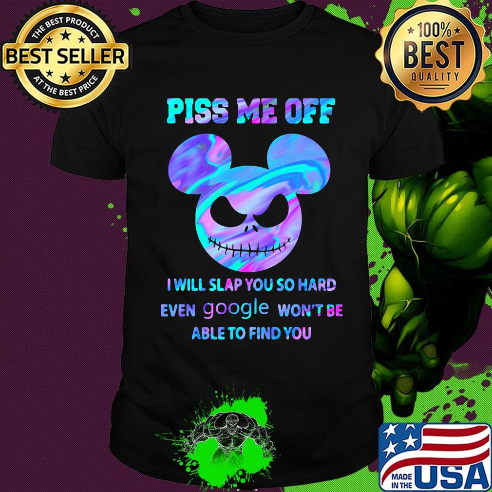 Mickey mouse jack skellington piss me off i will slap you so hard even google won't be able to find you shirt