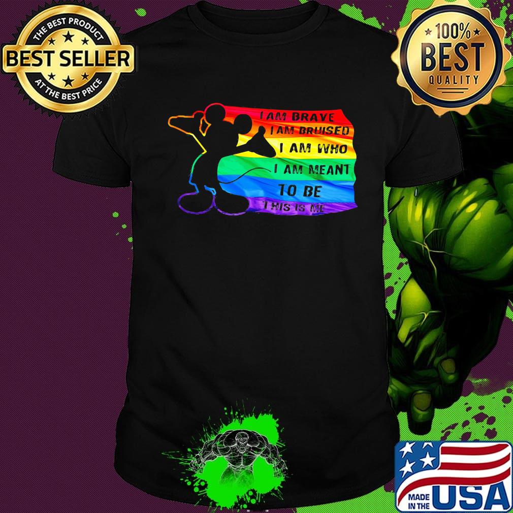 Mickey mouse lgbt flag i am brave i am bruised i am who i am meant to be this is me shirt
