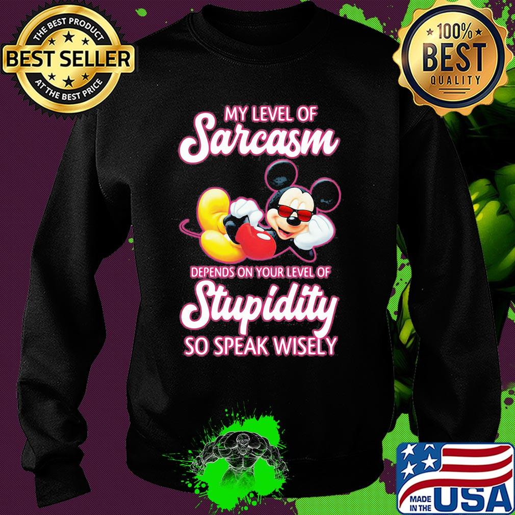 Mickey mouse my level of sarcasm depends on your level of stupidity so speak wisely s Sweater Mickey mouse my level of sarcasm depends on your level of stupidity so speak wisely s Sweater