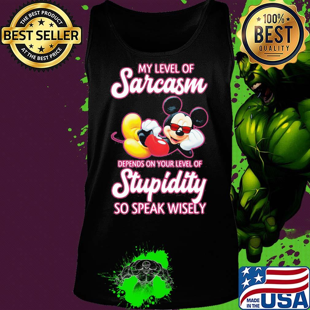 Mickey mouse my level of sarcasm depends on your level of stupidity so speak wisely s Tank top Mickey mouse my level of sarcasm depends on your level of stupidity so speak wisely s Tank top