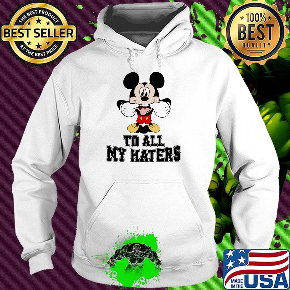 Mickey mouse to all my haters s Hoodie Mickey mouse to all my haters s Hoodie
