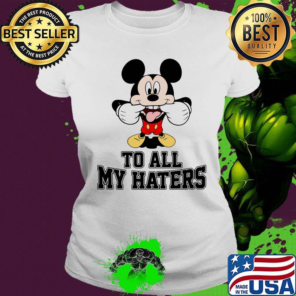 Mickey mouse to all my haters s Ladies tee Mickey mouse to all my haters s Ladies tee