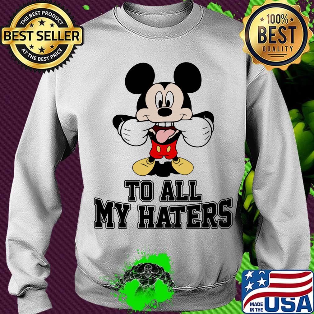Mickey mouse to all my haters s Sweater Mickey mouse to all my haters s Sweater