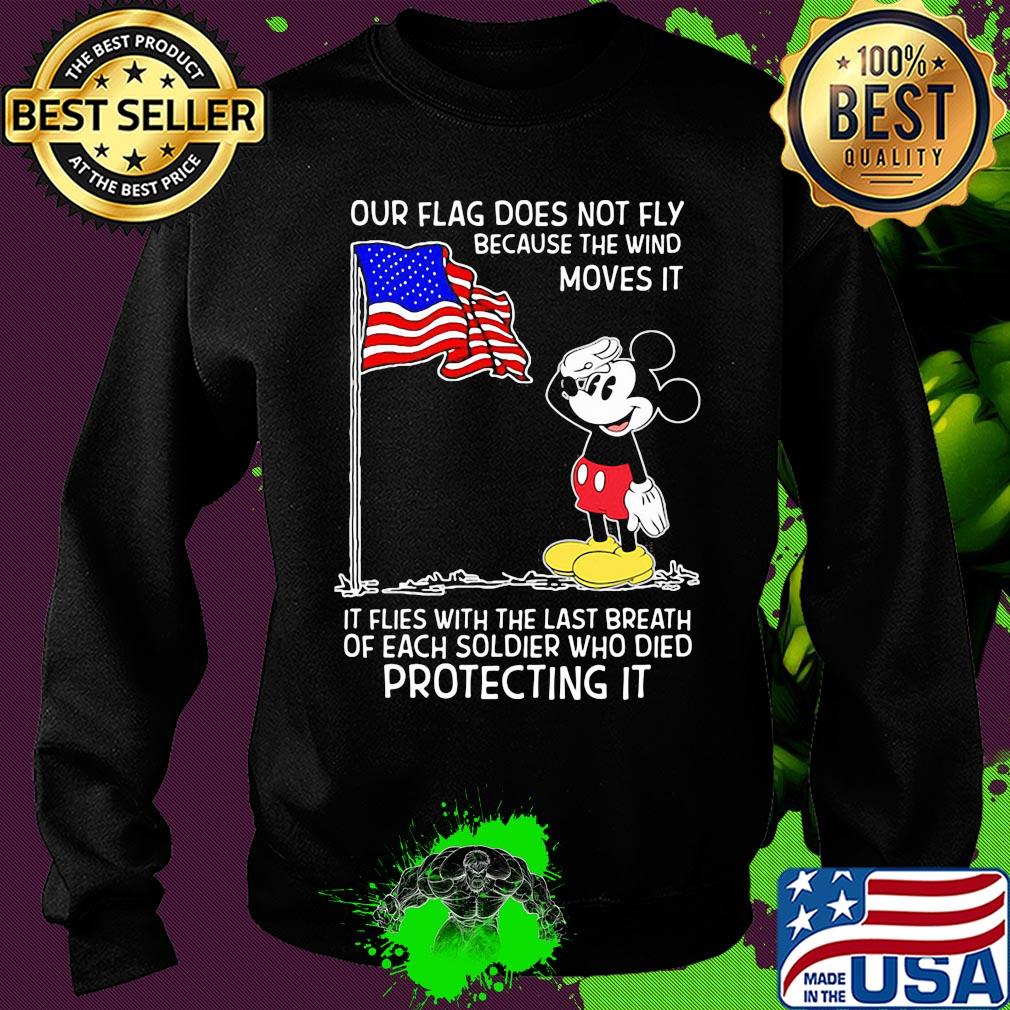 Mickey our flag does not fly because the wind moves it flies with the last breath of each soldier who died protecting it independence day s Sweater Mickey our flag does not fly because the wind moves it flies with the last breath of each soldier who died protecting it independence day s Sweater