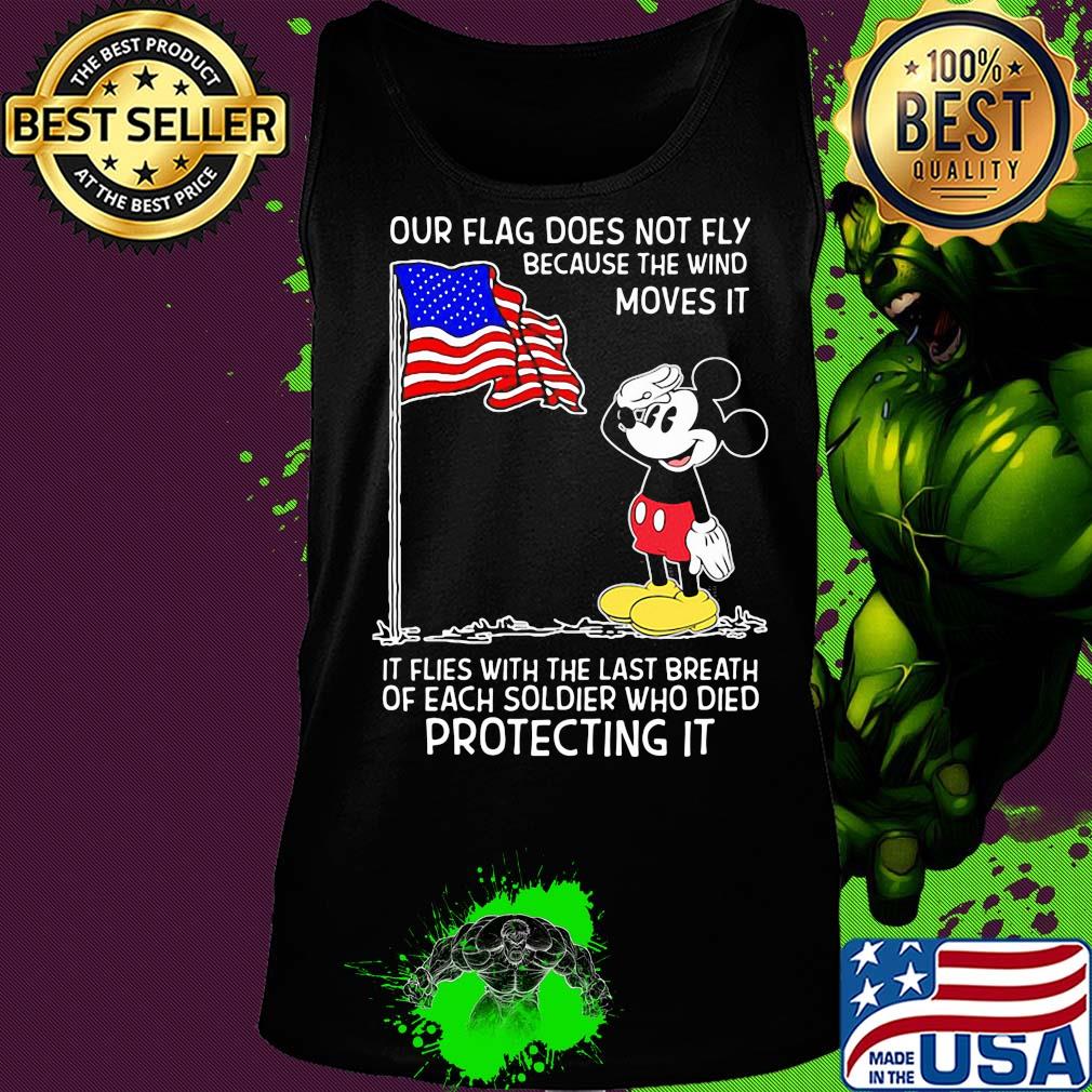 Mickey our flag does not fly because the wind moves it flies with the last breath of each soldier who died protecting it independence day s Tank top Mickey our flag does not fly because the wind moves it flies with the last breath of each soldier who died protecting it independence day s Tank top