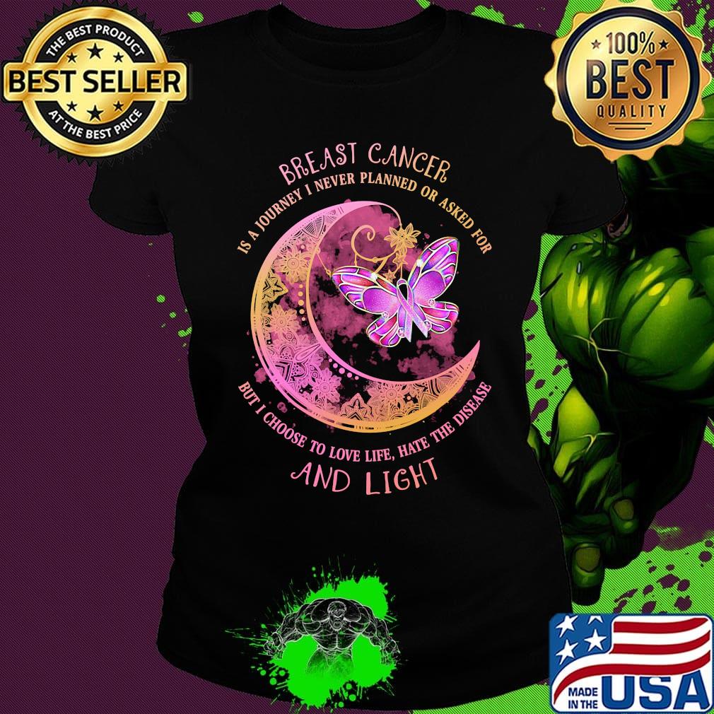 Moon butterfly Breast cancer is a I never planned or asked for but I choise to love life hate the disease and light s Ladies tee Moon butterfly Breast cancer is a I never planned or asked for but I choise to love life hate the disease and light s Ladies tee