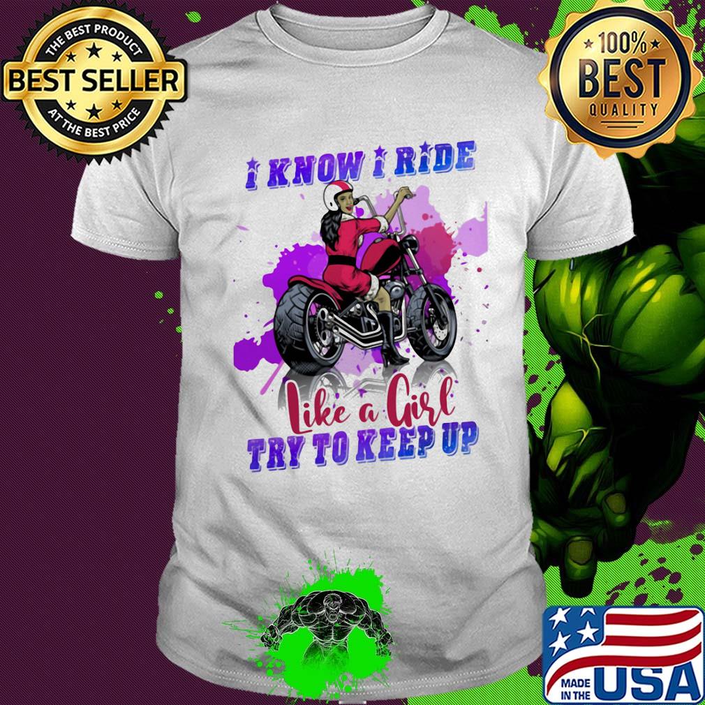 Motocross I know I ride like a girl try to keep up shirt