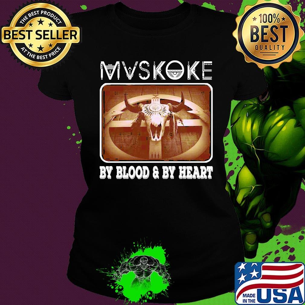 MVSKOKE BY BLOOD AND BY HEART SHIRT Ladies tee MVSKOKE BY BLOOD AND BY HEART SHIRT Ladies tee