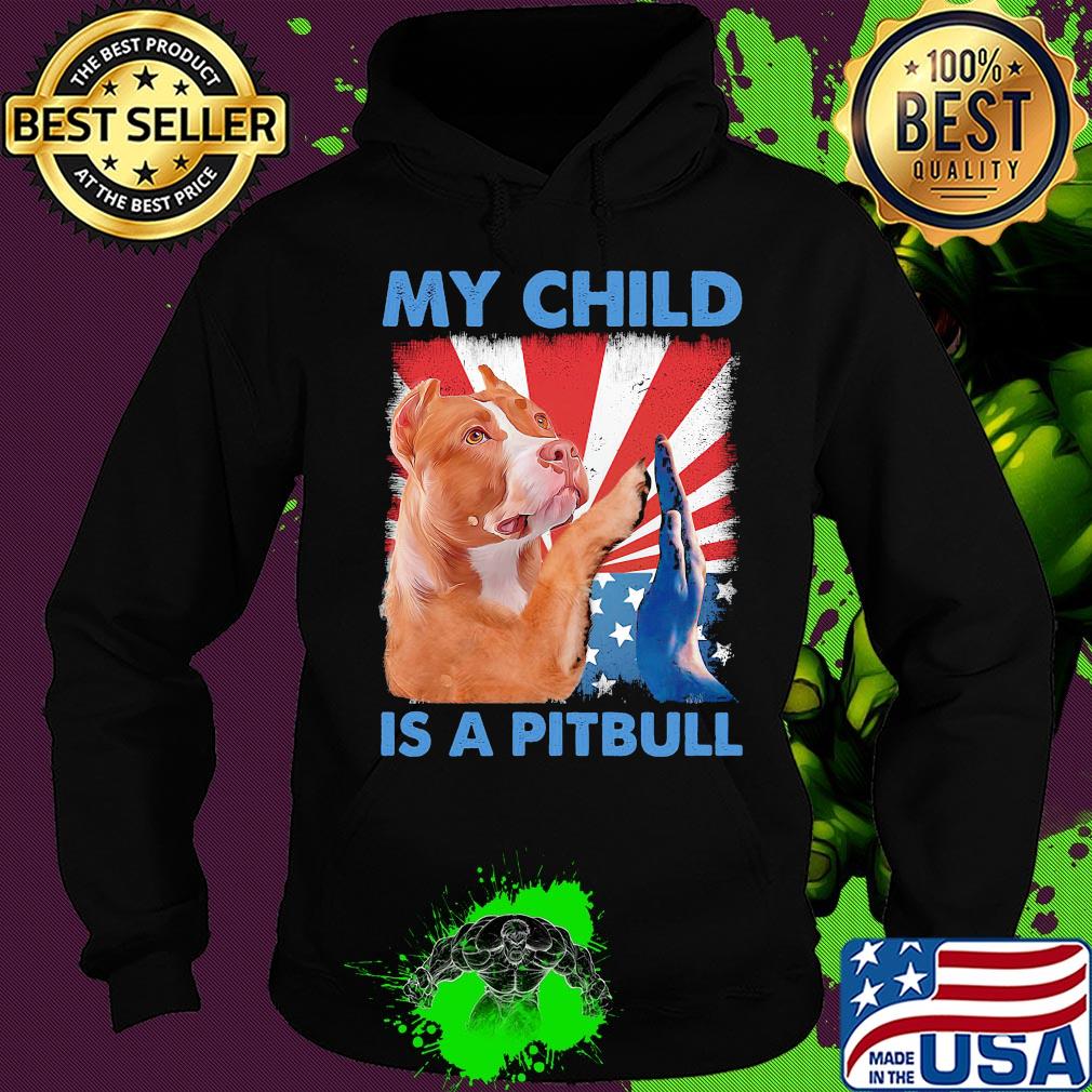My child is a pitbull American flag veteran Independence Day s Hoodie My child is a pitbull American flag veteran Independence Day s Hoodie