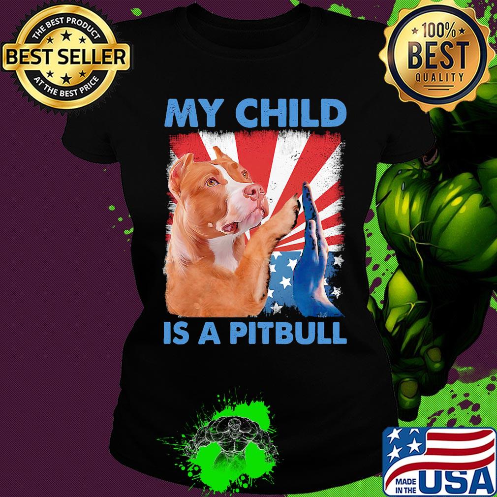 My child is a pitbull American flag veteran Independence Day s Ladies tee My child is a pitbull American flag veteran Independence Day s Ladies tee