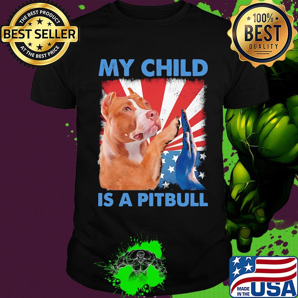 My child is a pitbull American flag veteran Independence Day shirt My child is a pitbull American flag veteran Independence Day shirt