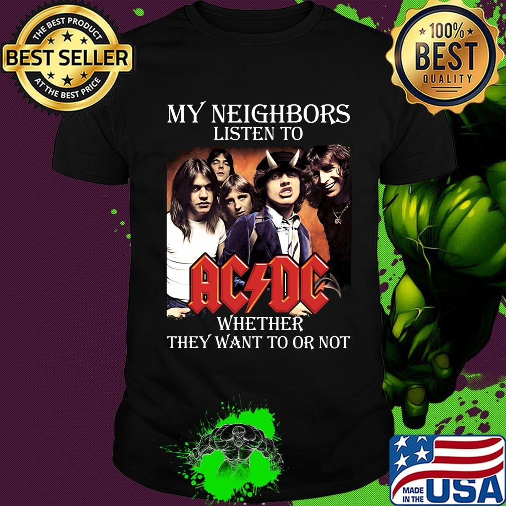 My neighbors listen to acdc whether they want to or not shirt