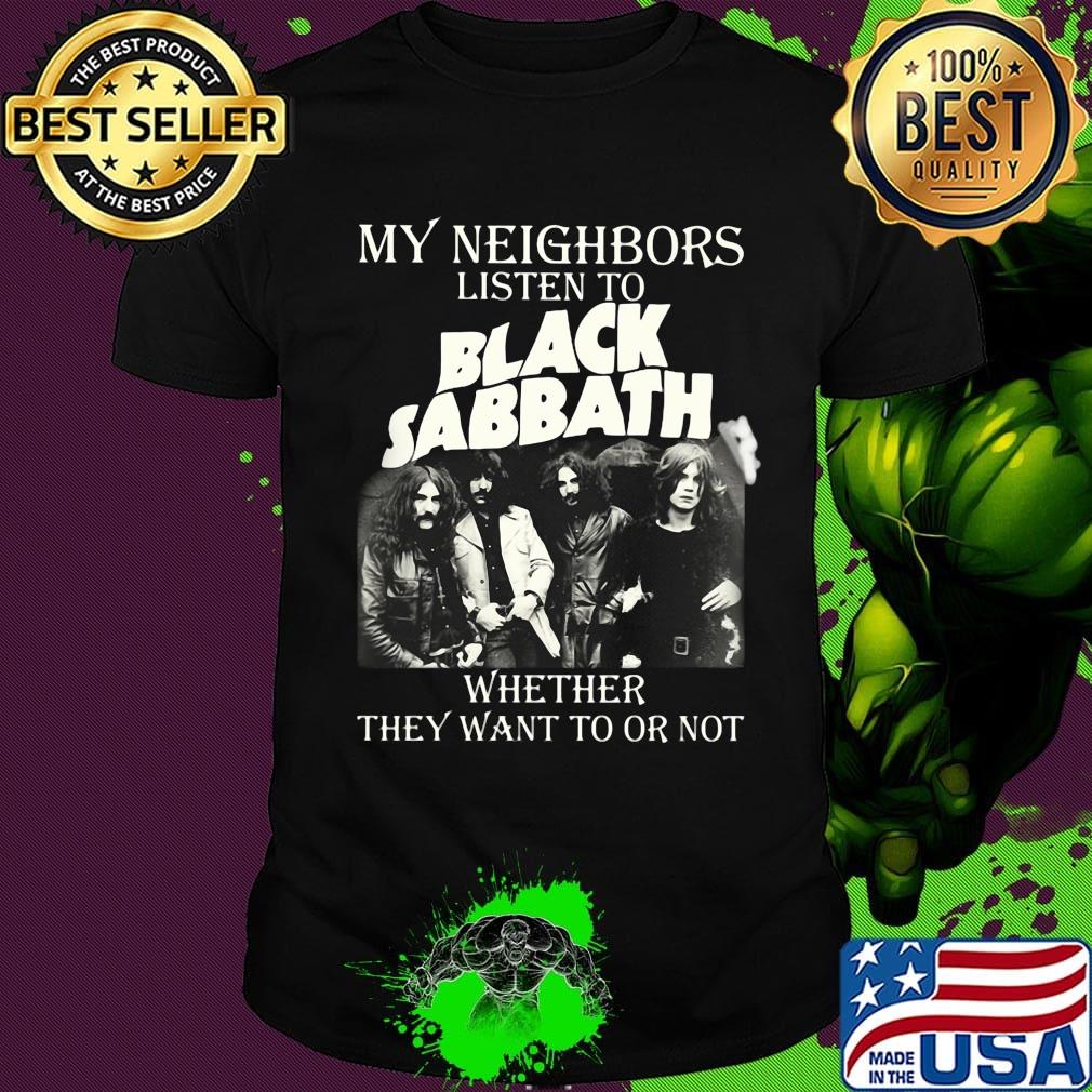 My neighbors listen to black sabbath whether they want to or not shirt