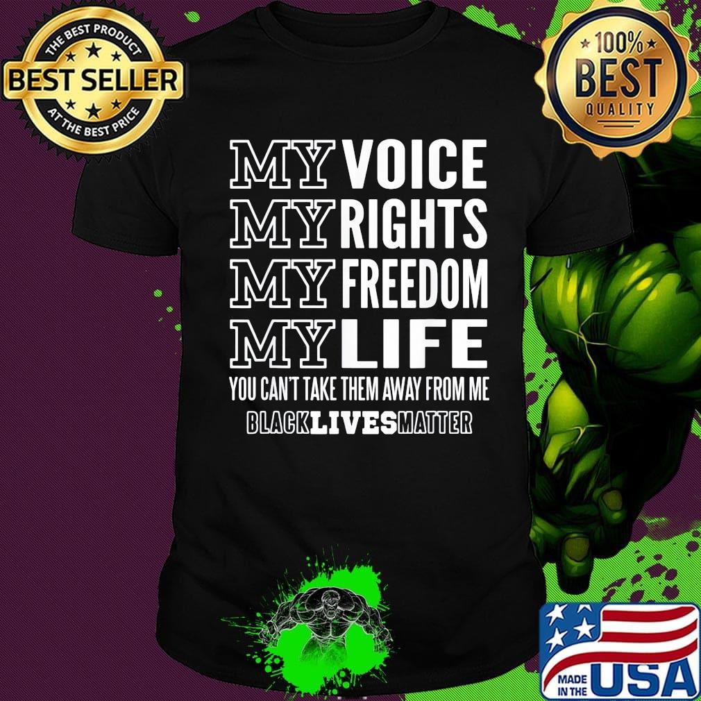 My voice rights freedom life you can't take them away from me black lives matter shirt