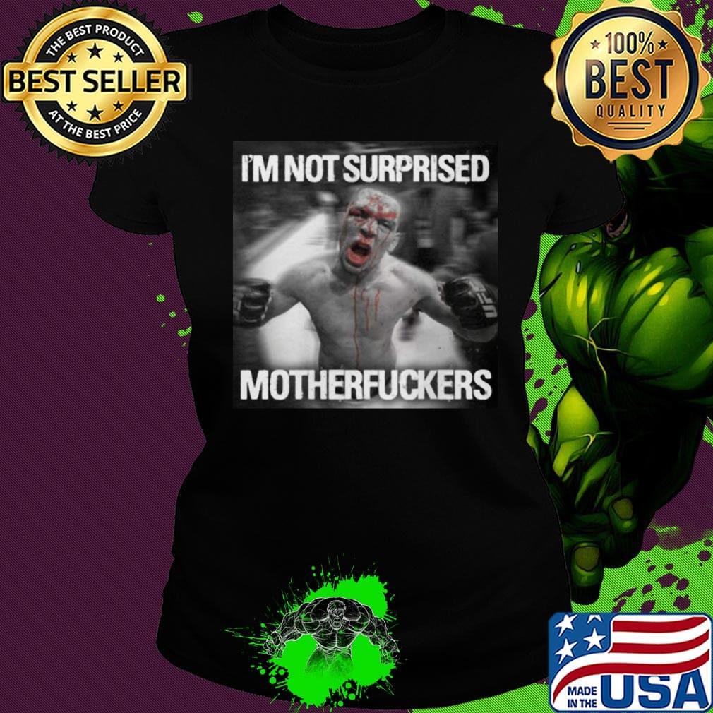 Nate diaz i'm not surprised motherfuckers s Ladies tee Nate diaz i'm not surprised motherfuckers s Ladies tee