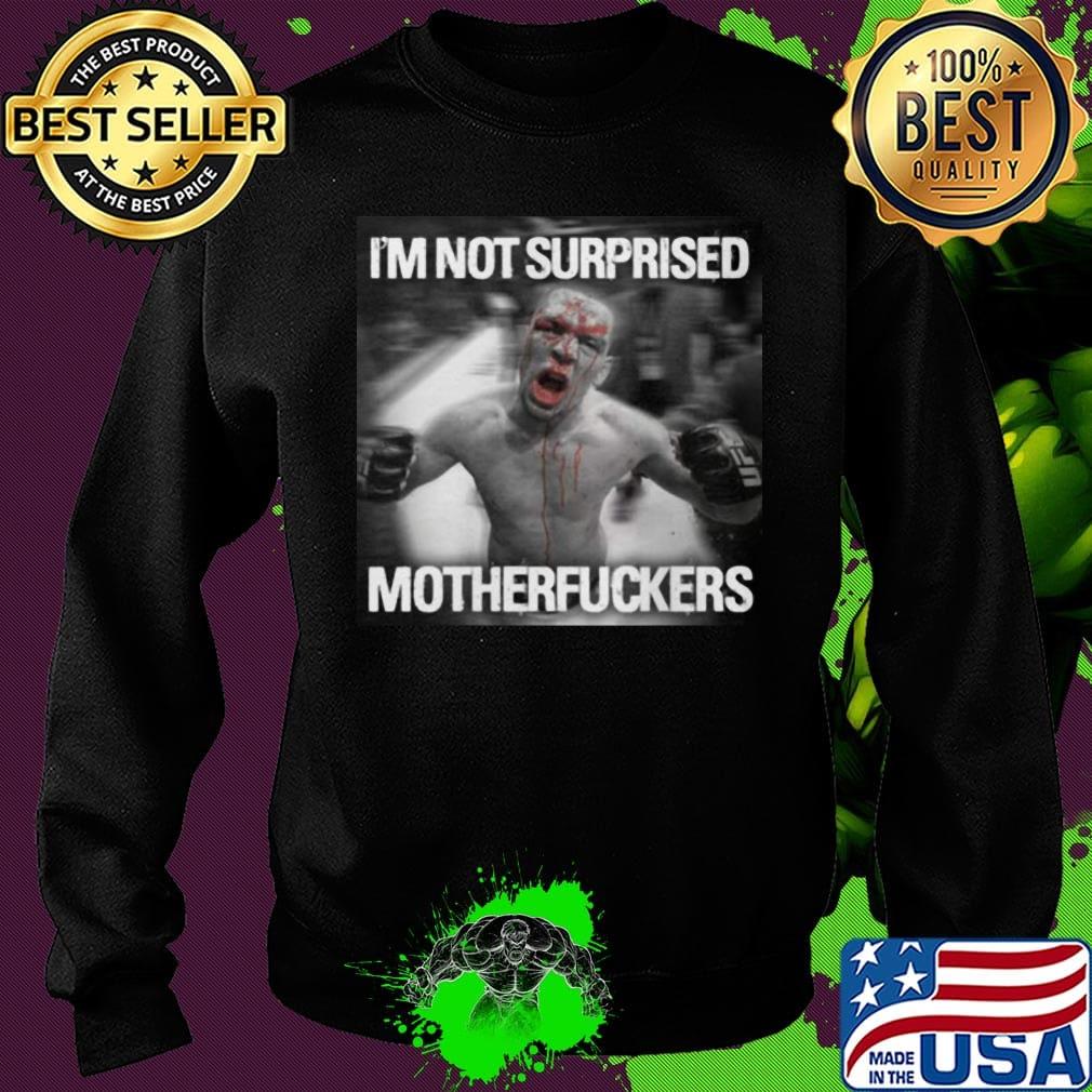Nate diaz i'm not surprised motherfuckers s Sweater Nate diaz i'm not surprised motherfuckers s Sweater