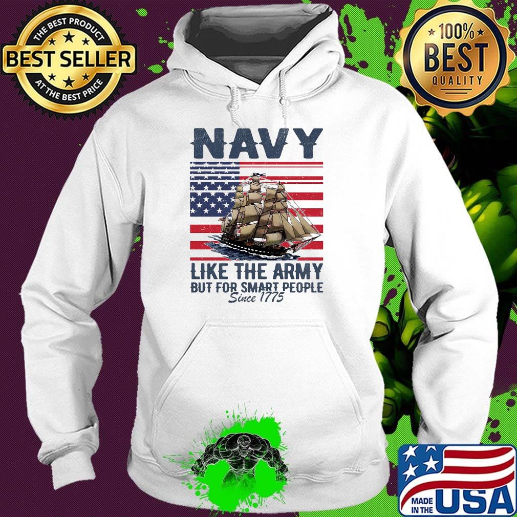 Navy Like The Army But For Smart People Since 1775 Boat American Flag Independence Day Shirt Hoodie Navy Like The Army But For Smart People Since 1775 Boat American Flag Independence Day Shirt Hoodie