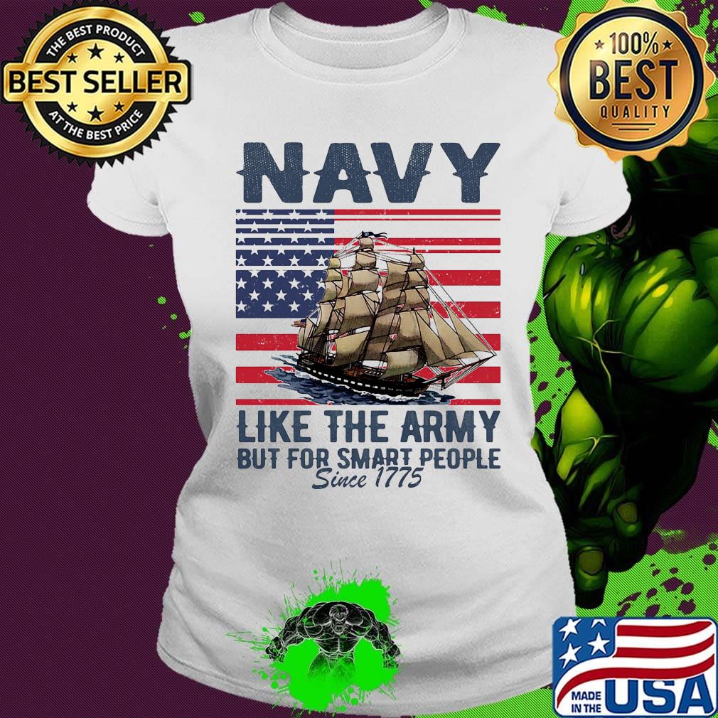 Navy Like The Army But For Smart People Since 1775 Boat American Flag Independence Day Shirt Ladies tee Navy Like The Army But For Smart People Since 1775 Boat American Flag Independence Day Shirt Ladies tee