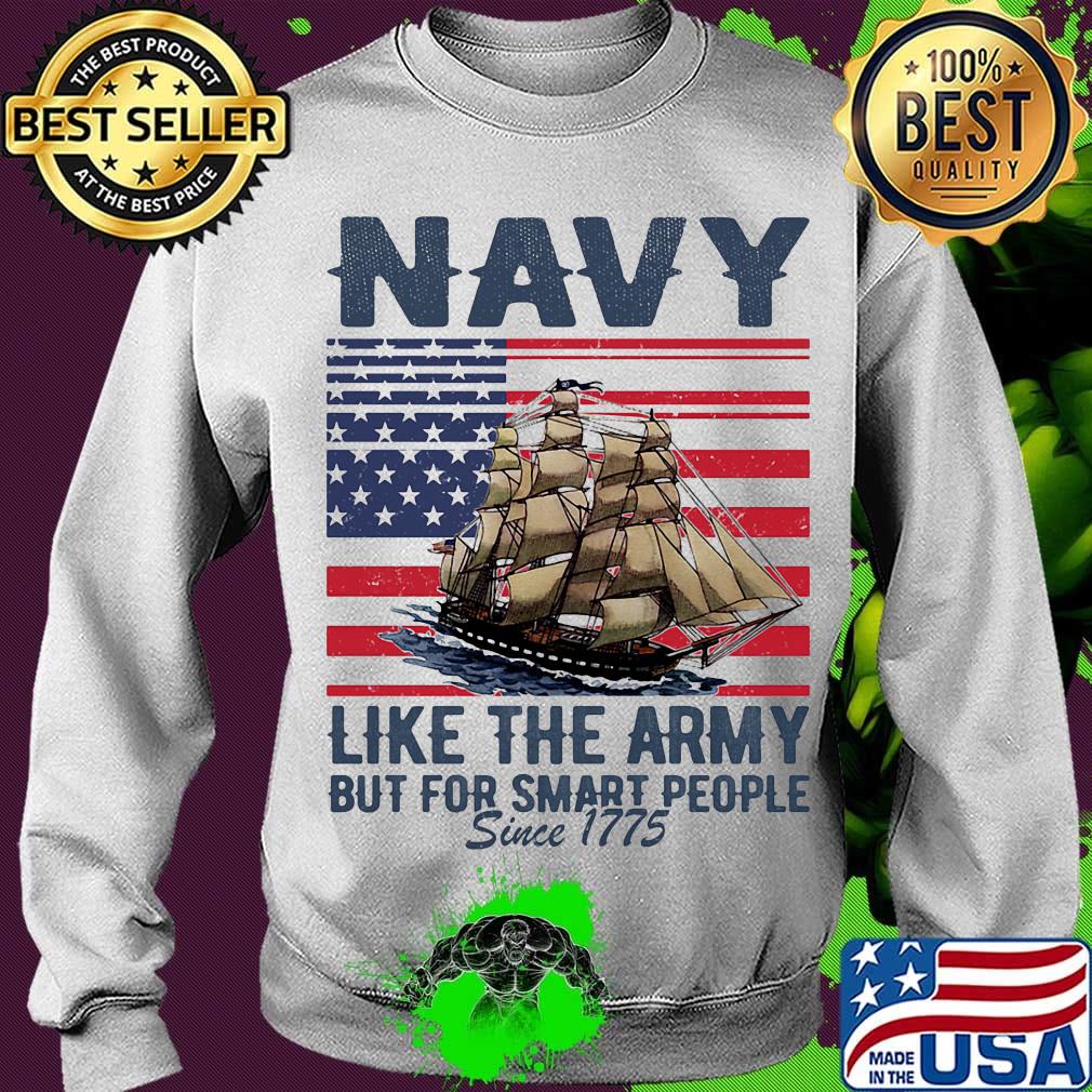 Navy Like The Army But For Smart People Since 1775 Boat American Flag Independence Day Shirt Sweater Navy Like The Army But For Smart People Since 1775 Boat American Flag Independence Day Shirt Sweater