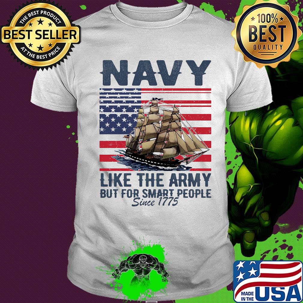 Navy Like The Army But For Smart People Since 1775 Boat American Flag Independence Day Shirt Navy Like The Army But For Smart People Since 1775 Boat American Flag Independence Day Shirt