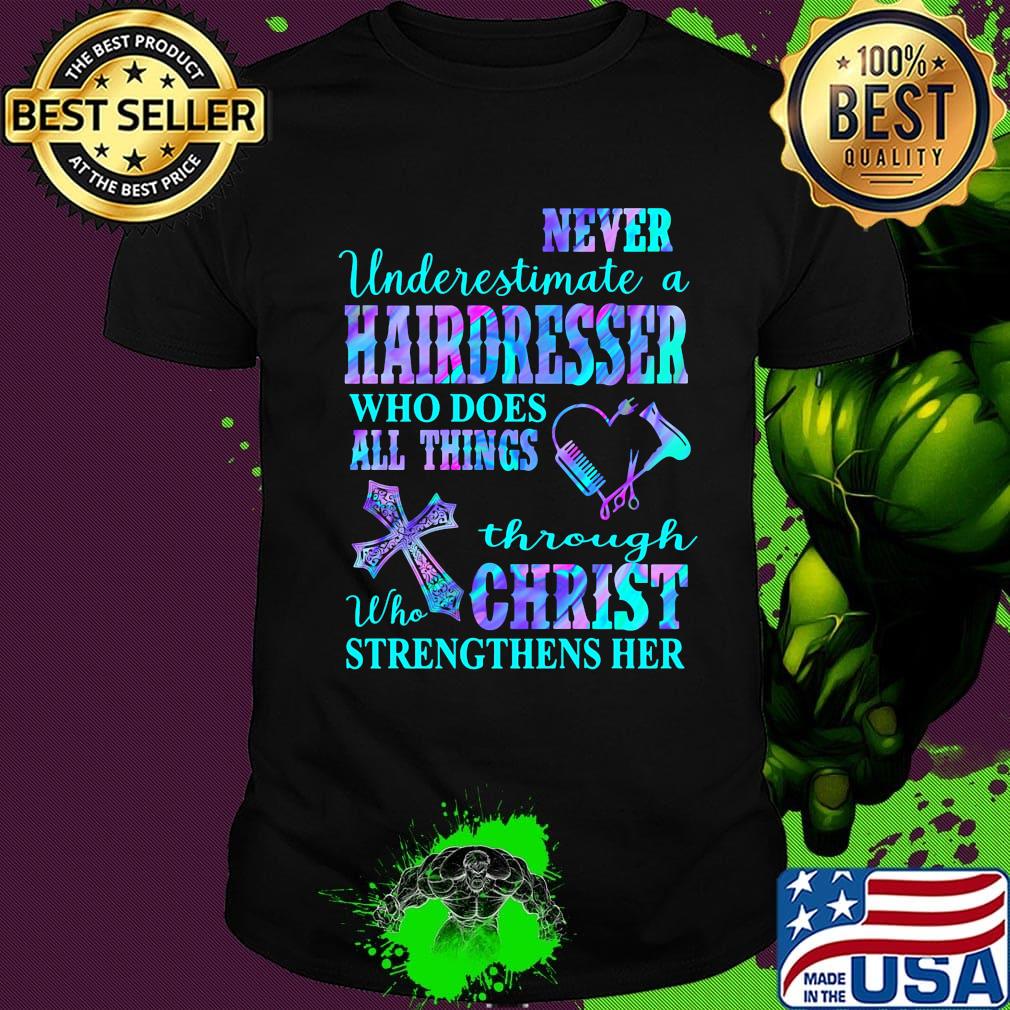 Never underestimate a hairdresser who does all things through christ who strengthens her heart shirt