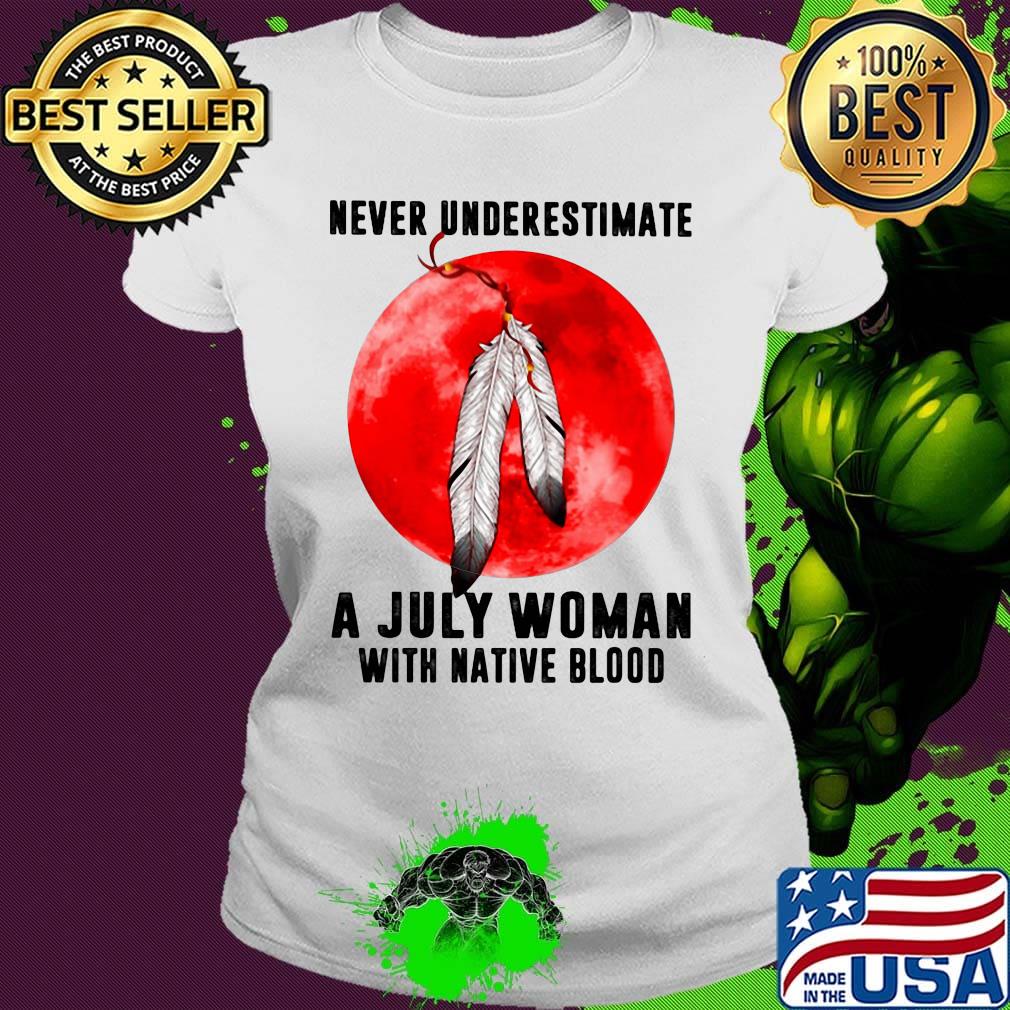 Never underestimate a july woman with native blood sunset s Ladies tee Never underestimate a july woman with native blood sunset s Ladies tee