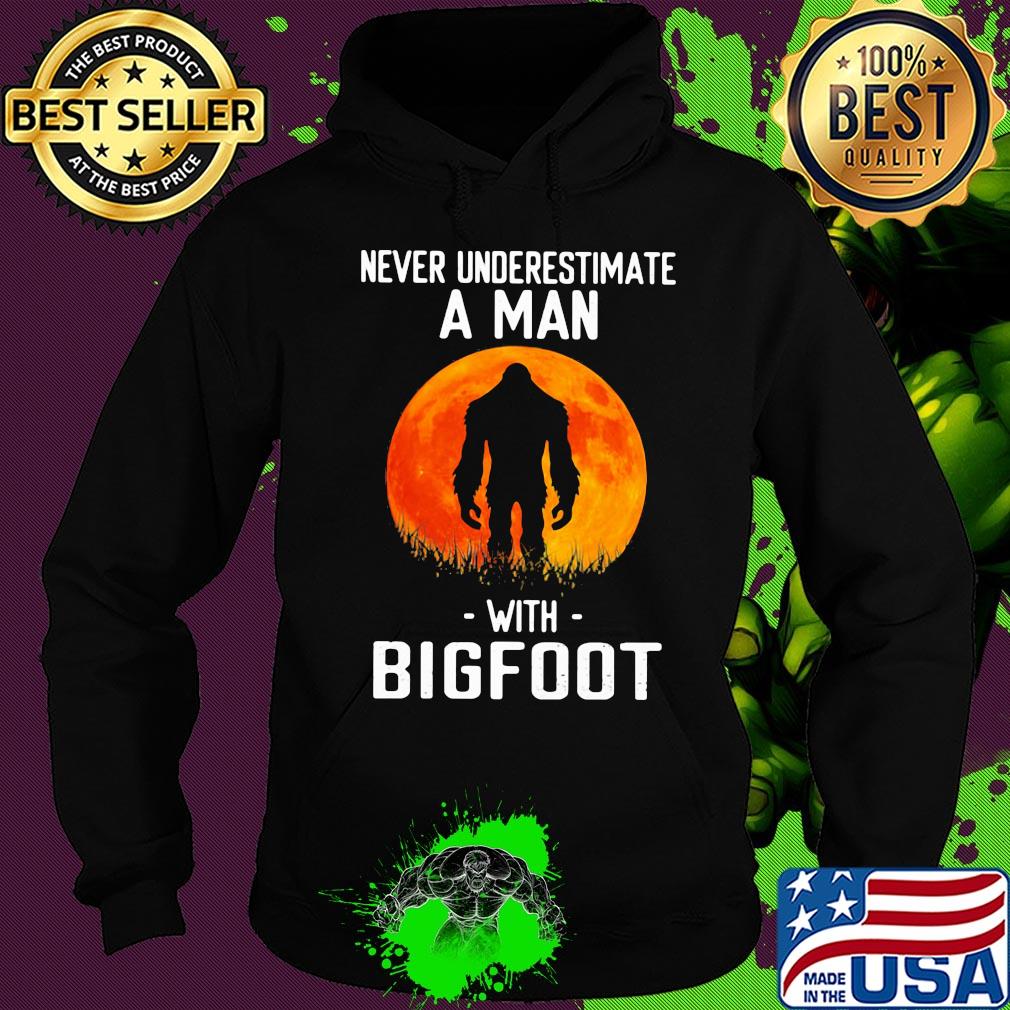 Never underestimate a man with Bogfoot s Hoodie Never underestimate a man with Bogfoot s Hoodie