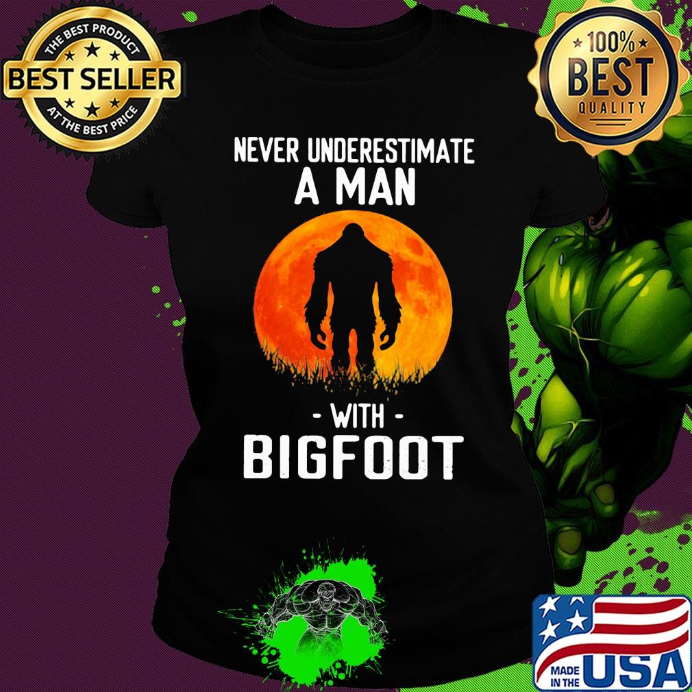 Never underestimate a man with Bogfoot s Ladies tee Never underestimate a man with Bogfoot s Ladies tee