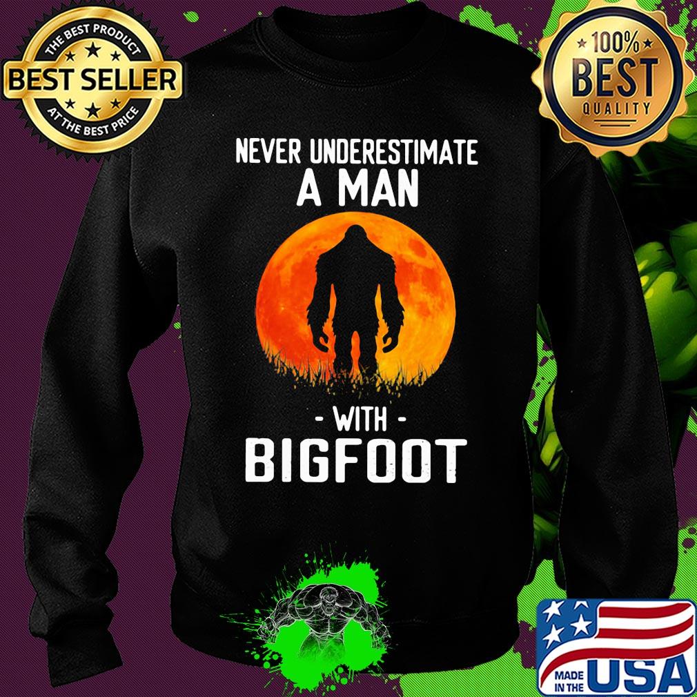 Never underestimate a man with Bogfoot s Sweater Never underestimate a man with Bogfoot s Sweater