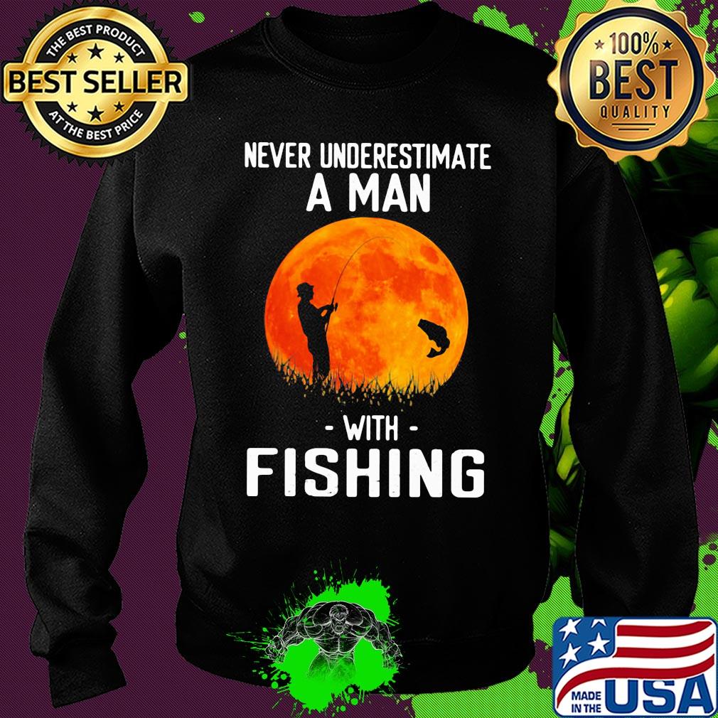 Never underestimate a man with fishing s Sweater Never underestimate a man with fishing s Sweater