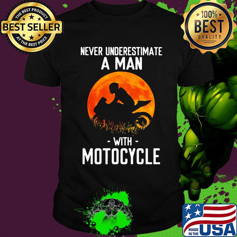 Never underestimate a man with motocycle shirt