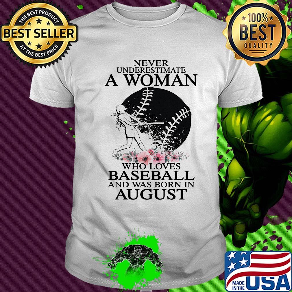 Never underestimate a woman who loves baseball and was born in august flowers shirt
