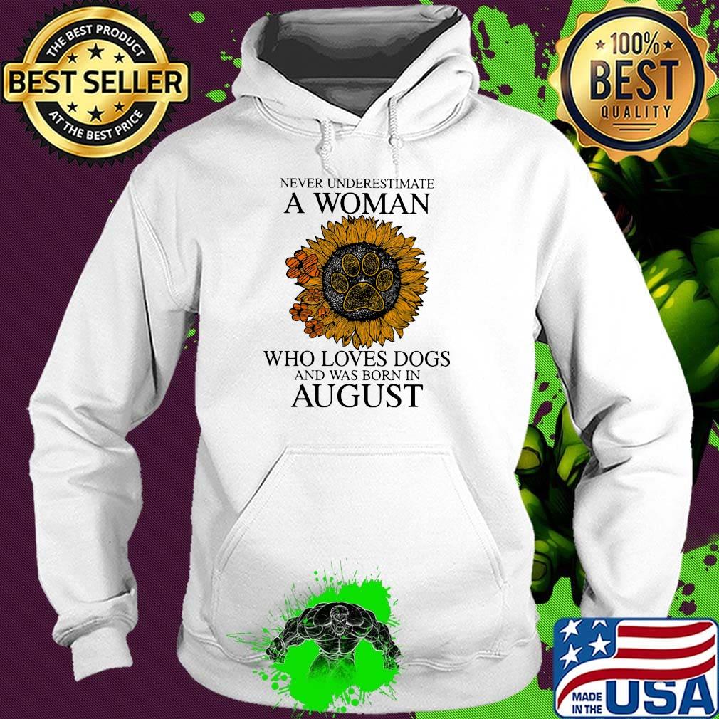 Never underestimate a woman who loves paw dogs and was born in august sunflower s Hoodie Never underestimate a woman who loves paw dogs and was born in august sunflower s Hoodie