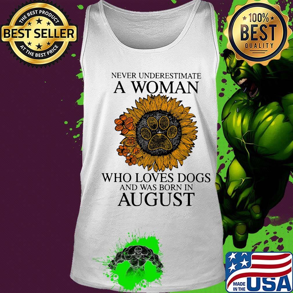 Never underestimate a woman who loves paw dogs and was born in august sunflower s Tank top Never underestimate a woman who loves paw dogs and was born in august sunflower s Tank top