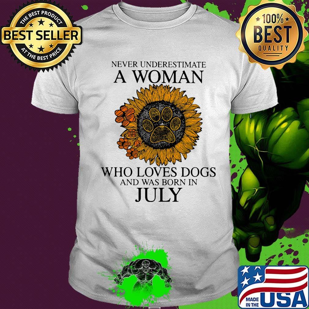 Never underestimate a woman who loves paw dogs and was born in july sunflower shirt
